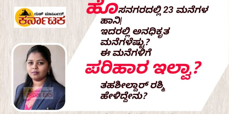 HOSANAGARA| ಹೊಸನಗರದಲ್ಲಿ 23 ಮನೆಗಳಿಗೆ ಹಾನಿ | ಇದರಲ್ಲಿ ಅನಧಿಕೃತ ಮನೆಗಳೆಷ್ಟು ಗೊತ್ತಾ! ಈ ಮನೆಗಳಿಗೆ ಪರಿಹಾರ ಸಿಗೋದಿಲ್ವಾ? ತಹಶೀಲ್ದಾರ್ ರಶ್ಮಿಹೇಳಿದ್ದೇನು?