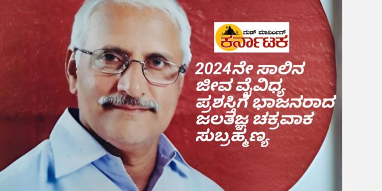 ಜಲತಜ್ಞ ಚಕ್ರವಾಕ ಸುಬ್ರಹ್ಮಣ್ಯ ಗೆ 2024 ನೇ ಸಾಲಿನ ಜೀವ ವೈವಿಧ್ಯ ಪ್ರಶಸ್ತಿ